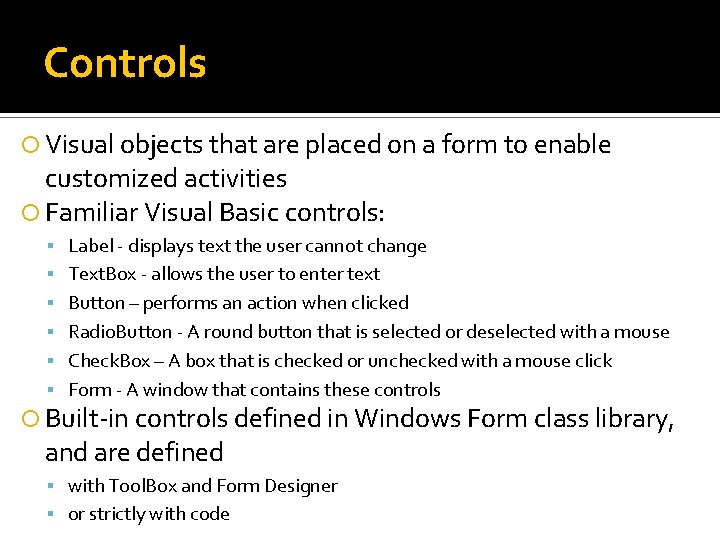Controls Visual objects that are placed on a form to enable customized activities Familiar Controls Visual objects that are placed on a form to enable customized activities Familiar