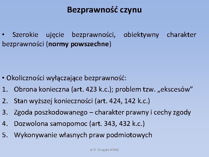 Bezprawność czynu • Szerokie ujęcie bezprawności, bezprawności (normy powszechne) obiektywny charakter • Okoliczności wyłączające