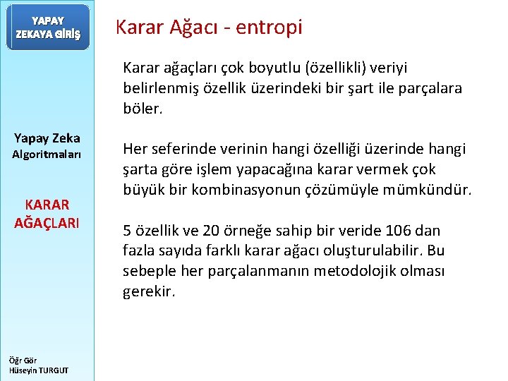 YAPAY ZEKAYA GİRİŞ Karar Ağacı - entropi Karar ağaçları çok boyutlu (özellikli) veriyi belirlenmiş