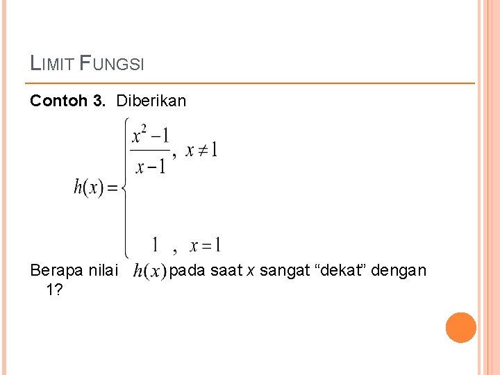 LIMIT FUNGSI Contoh 3. Diberikan Berapa nilai 1? pada saat x sangat “dekat” dengan