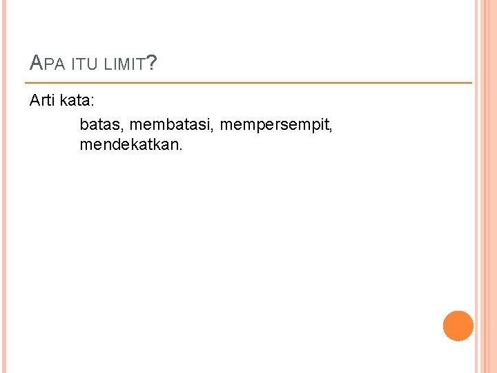 APA ITU LIMIT? Arti kata: batas, membatasi, mempersempit, mendekatkan. 