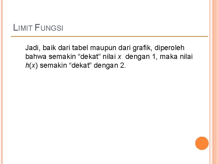 LIMIT FUNGSI Jadi, baik dari tabel maupun dari grafik, diperoleh bahwa semakin “dekat” nilai