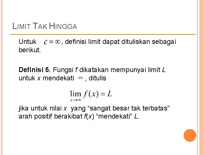 LIMIT TAK HINGGA Untuk berikut. , definisi limit dapat dituliskan sebagai Definisi 5. Fungsi