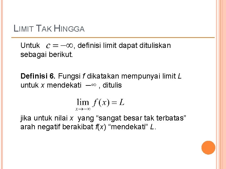 LIMIT TAK HINGGA Untuk , definisi limit dapat dituliskan sebagai berikut. Definisi 6. Fungsi