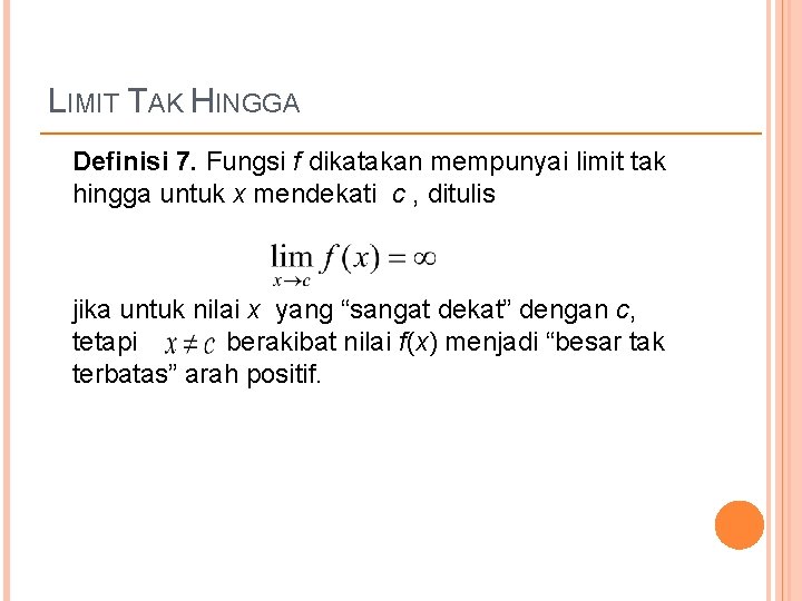 LIMIT TAK HINGGA Definisi 7. Fungsi f dikatakan mempunyai limit tak hingga untuk x