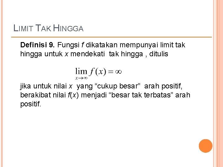 LIMIT TAK HINGGA Definisi 9. Fungsi f dikatakan mempunyai limit tak hingga untuk x