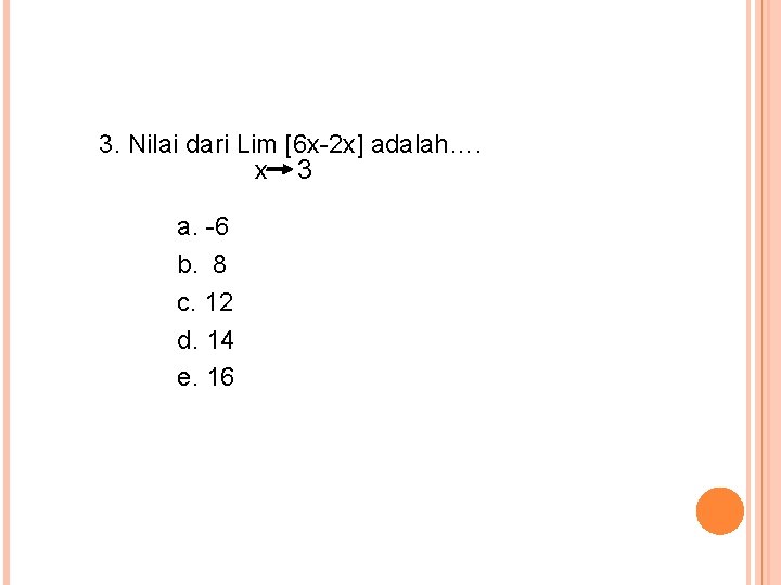 3. Nilai dari Lim [6 x-2 x] adalah…. x 3 a. -6 b. 8