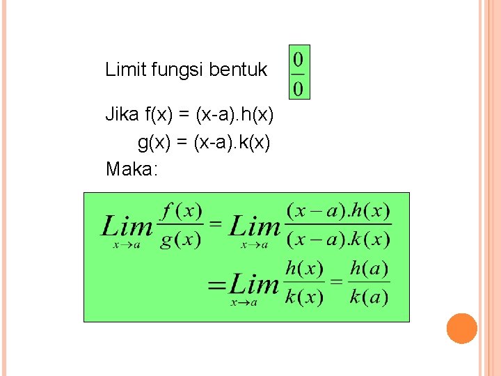 Limit fungsi bentuk Jika f(x) = (x-a). h(x) g(x) = (x-a). k(x) Maka: 