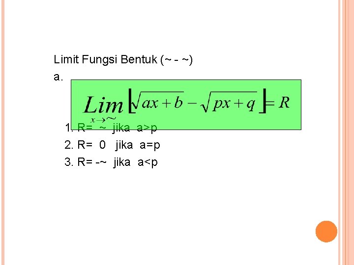 Limit Fungsi Bentuk (~ - ~) a. 1. R= ~ jika a>p 2. R=