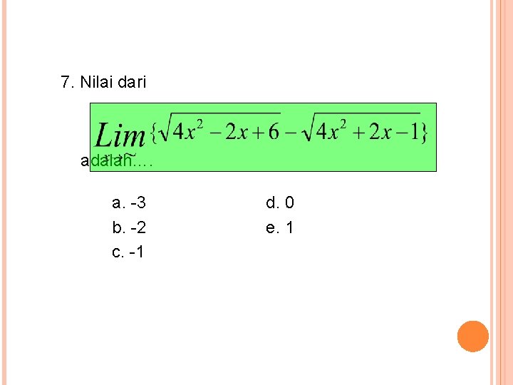 7. Nilai dari adalah…. a. -3 b. -2 c. -1 d. 0 e. 1