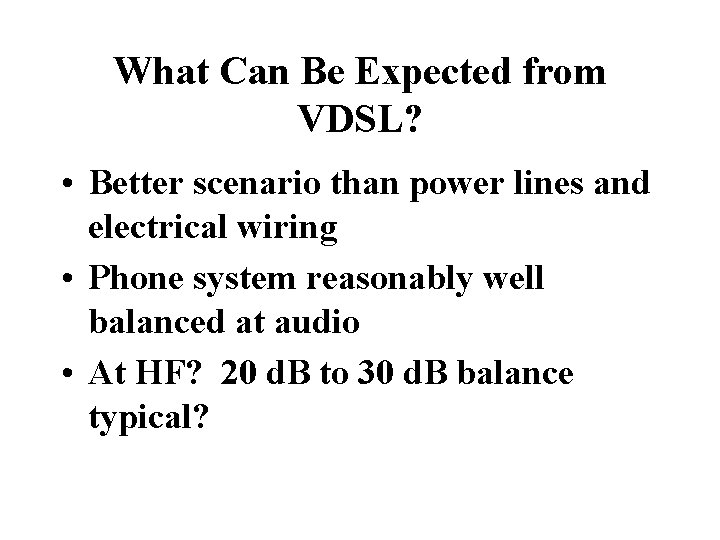 What Can Be Expected from VDSL? • Better scenario than power lines and electrical