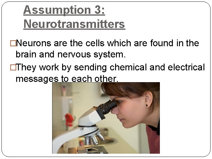 Assumption 3: Neurotransmitters �Neurons are the cells which are found in the brain and