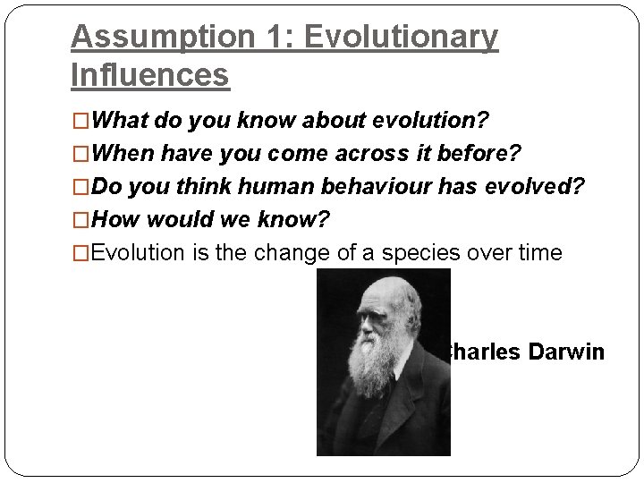 Assumption 1: Evolutionary Influences �What do you know about evolution? �When have you come