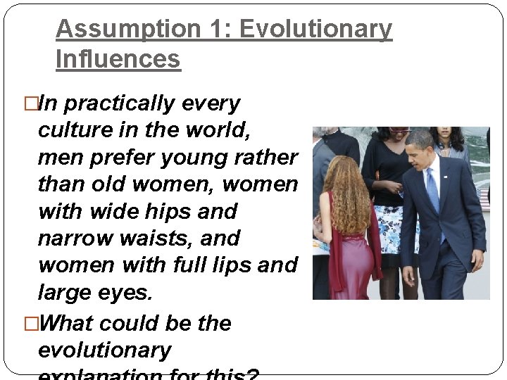 Assumption 1: Evolutionary Influences �In practically every culture in the world, men prefer young