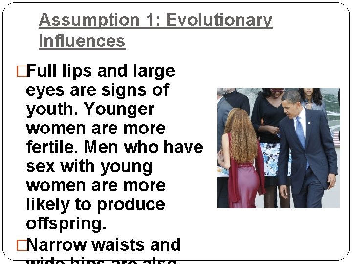 Assumption 1: Evolutionary Influences �Full lips and large eyes are signs of youth. Younger