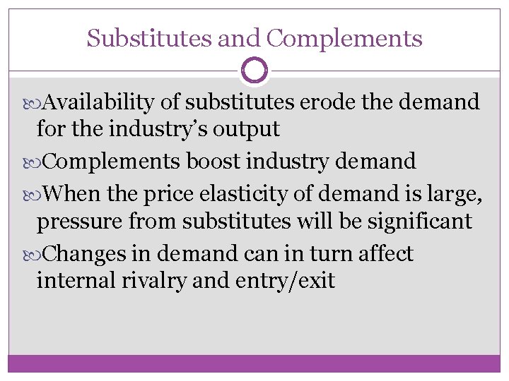 Substitutes and Complements Availability of substitutes erode the demand for the industry’s output Complements