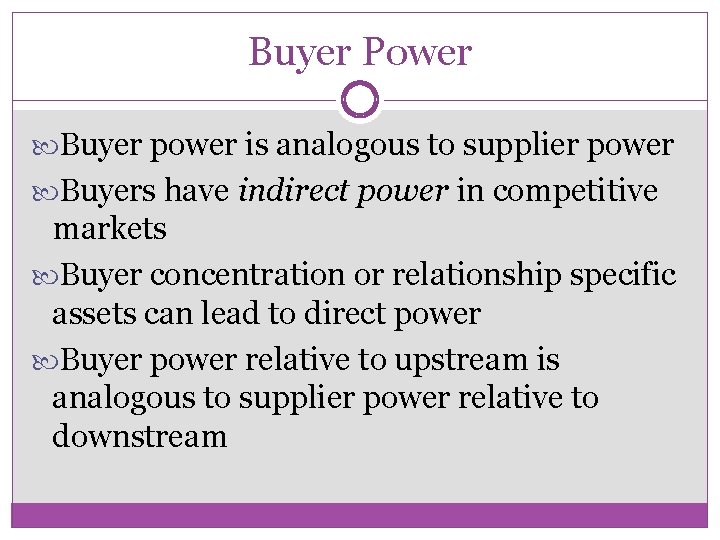 Buyer Power Buyer power is analogous to supplier power Buyers have indirect power in