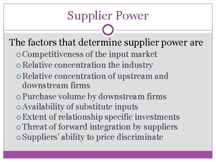 Supplier Power The factors that determine supplier power are Competitiveness of the input market