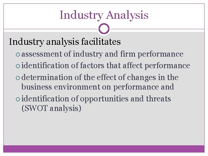 Industry Analysis Industry analysis facilitates assessment of industry and firm performance identification of factors