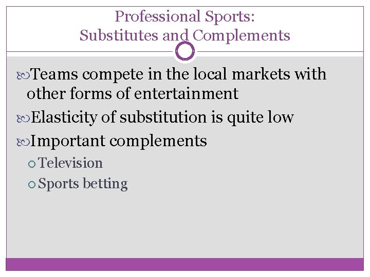 Professional Sports: Substitutes and Complements Teams compete in the local markets with other forms