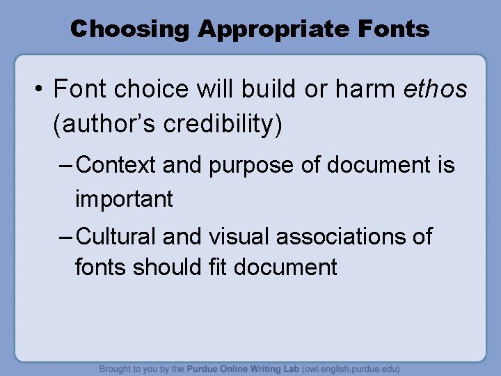 Choosing Appropriate Fonts • Font choice will build or harm ethos (author’s credibility) –