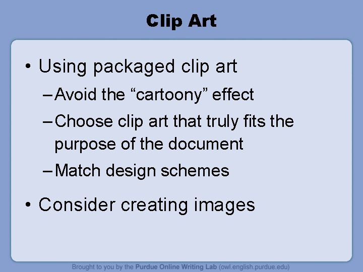 Clip Art • Using packaged clip art – Avoid the “cartoony” effect – Choose