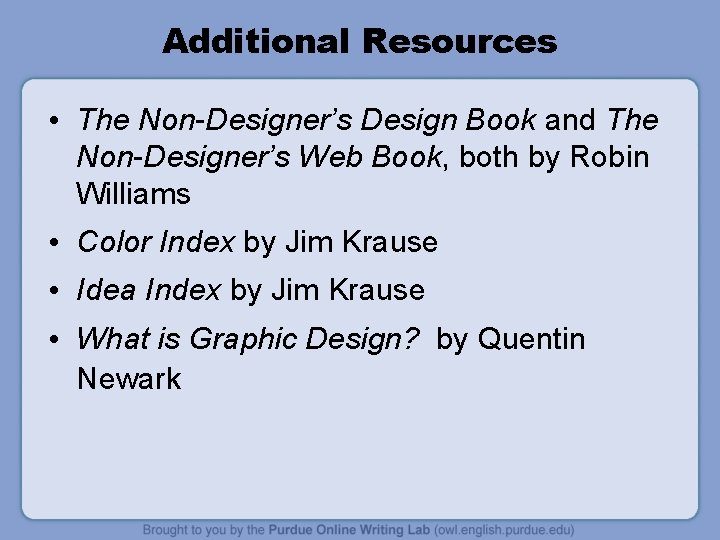 Additional Resources • The Non-Designer’s Design Book and The Non-Designer’s Web Book, both by