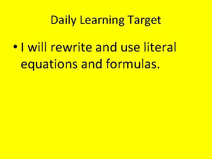 Daily Learning Target • I will rewrite and use literal equations and formulas. 