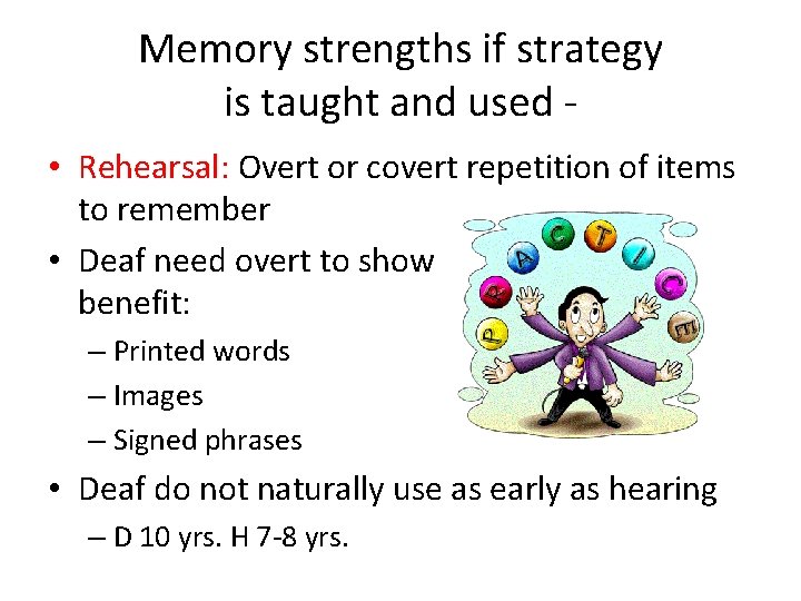 Memory strengths if strategy is taught and used • Rehearsal: Overt or covert repetition