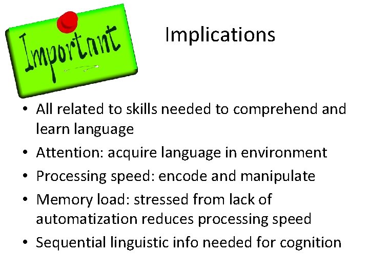 Implications • All related to skills needed to comprehend and learn language • Attention: