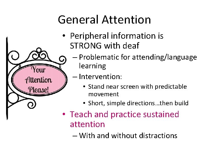 General Attention • Peripheral information is STRONG with deaf – Problematic for attending/language learning