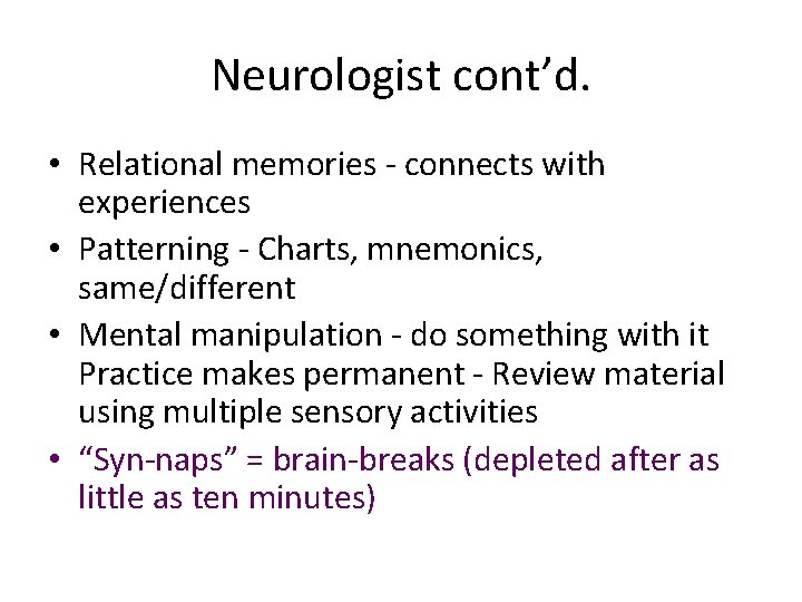 Neurologist cont’d. • Relational memories - connects with experiences • Patterning - Charts, mnemonics,
