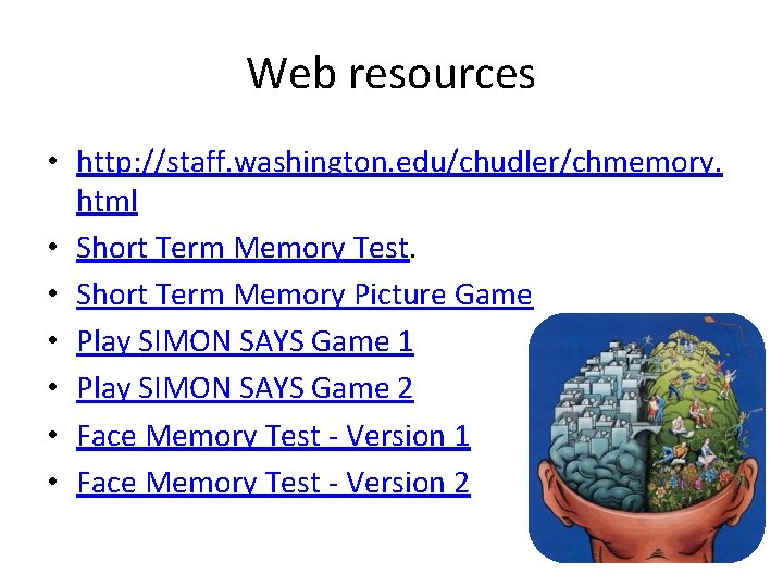 Web resources • http: //staff. washington. edu/chudler/chmemory. html • Short Term Memory Test. •