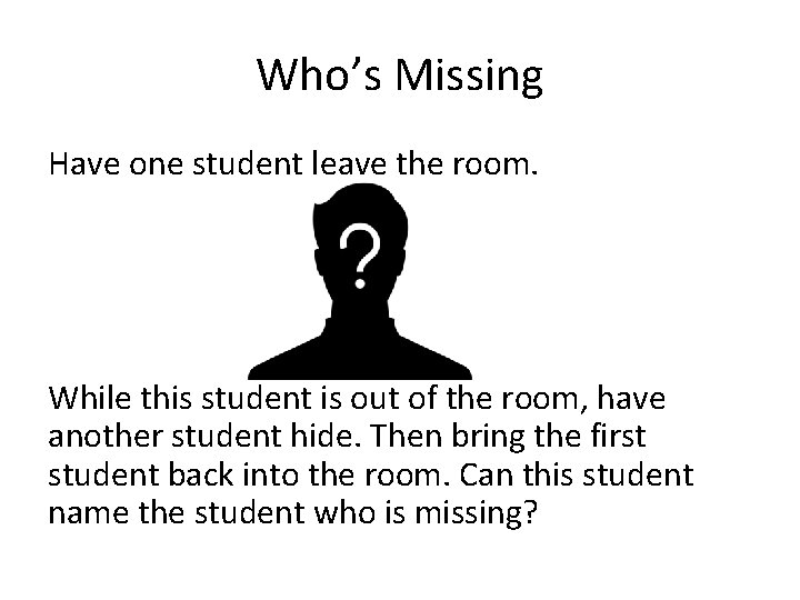 Who’s Missing Have one student leave the room. While this student is out of