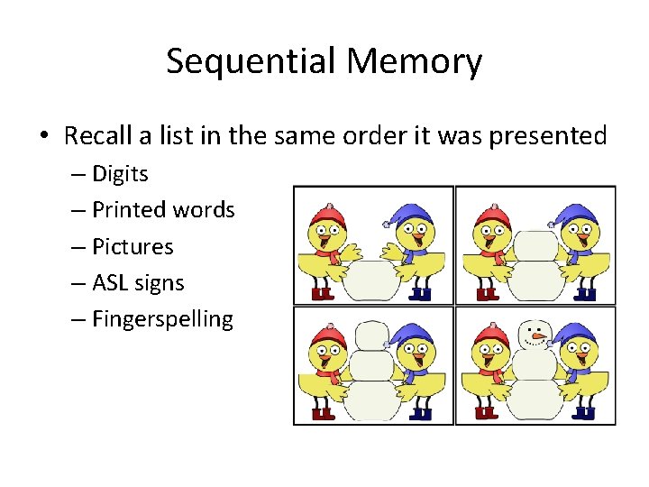 Sequential Memory • Recall a list in the same order it was presented –