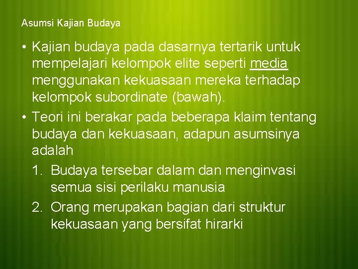 Asumsi Kajian Budaya • Kajian budaya pada dasarnya tertarik untuk mempelajari kelompok elite seperti