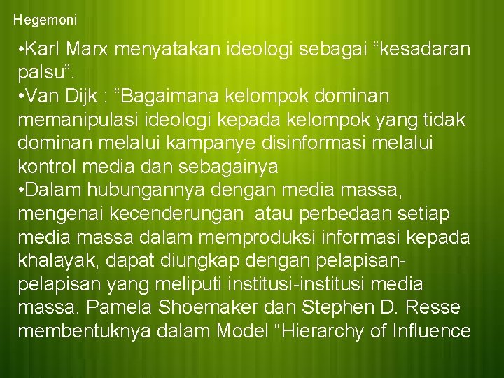 Hegemoni • Karl Marx menyatakan ideologi sebagai “kesadaran palsu”. • Van Dijk : “Bagaimana