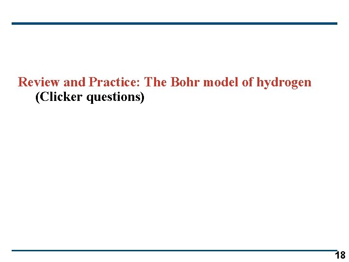 Review and Practice: The Bohr model of hydrogen (Clicker questions) 18 