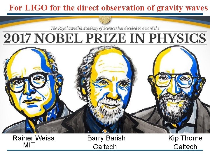 For LIGO for the direct observation of gravity waves Rainer Weiss MIT Barry Barish