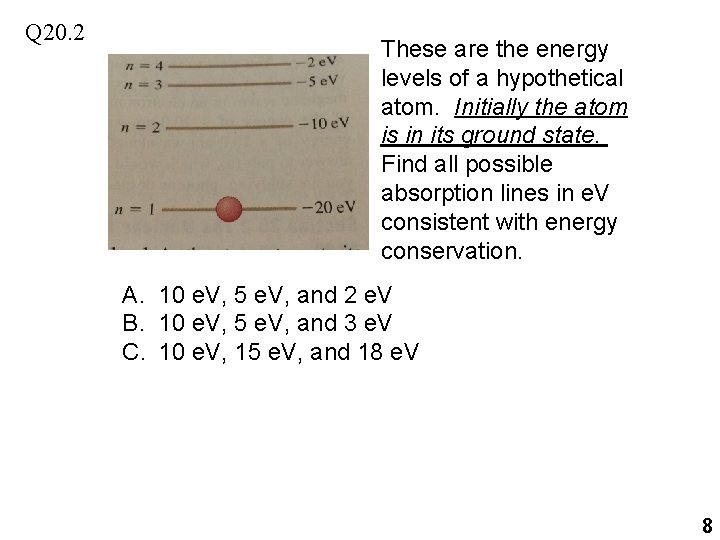 Q 20. 2 These are the energy levels of a hypothetical atom. Initially the