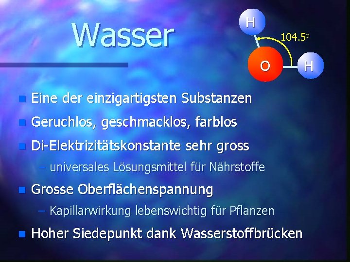 Wasser H 104. 5 o O n Eine der einzigartigsten Substanzen n Geruchlos, geschmacklos,