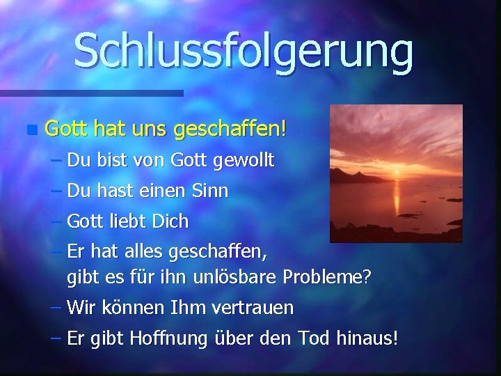 Schlussfolgerung n Gott hat uns geschaffen! – Du bist von Gott gewollt – Du