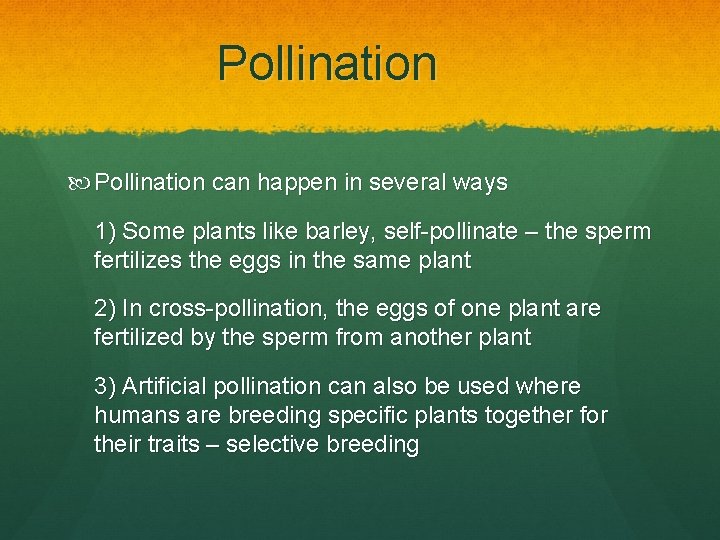 Pollination can happen in several ways 1) Some plants like barley, self-pollinate – the