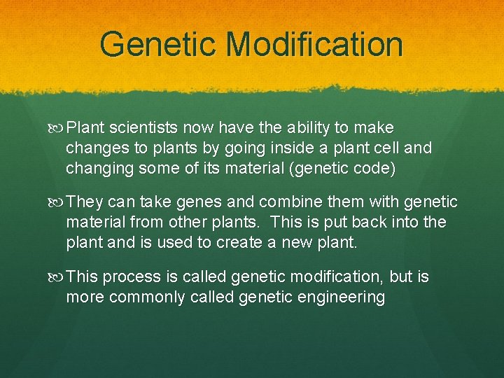 Genetic Modification Plant scientists now have the ability to make changes to plants by