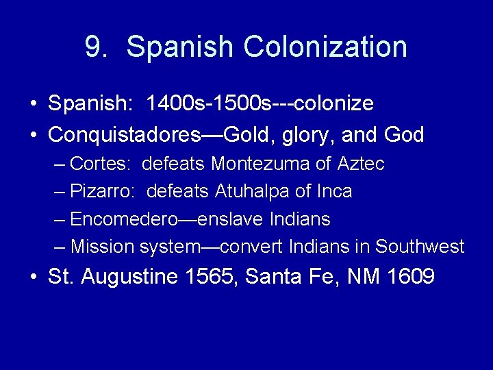 9. Spanish Colonization • Spanish: 1400 s-1500 s---colonize • Conquistadores—Gold, glory, and God –