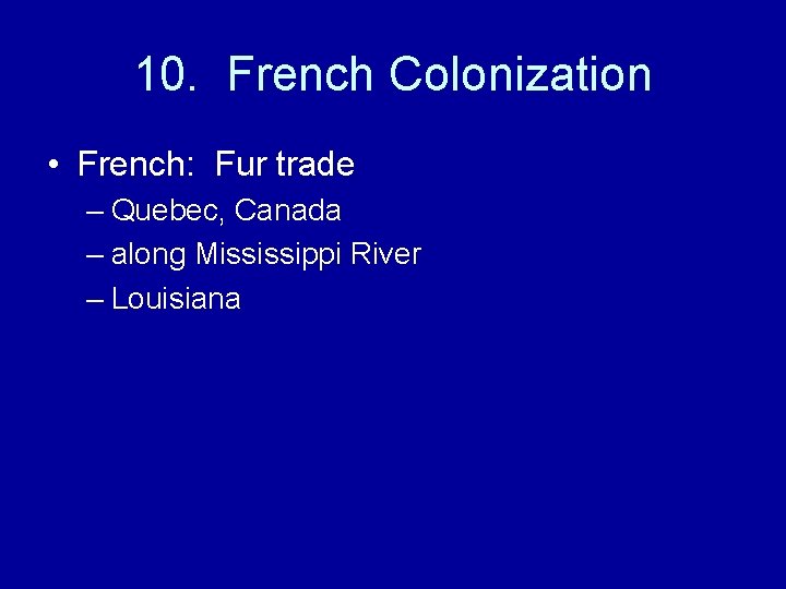10. French Colonization • French: Fur trade – Quebec, Canada – along Mississippi River