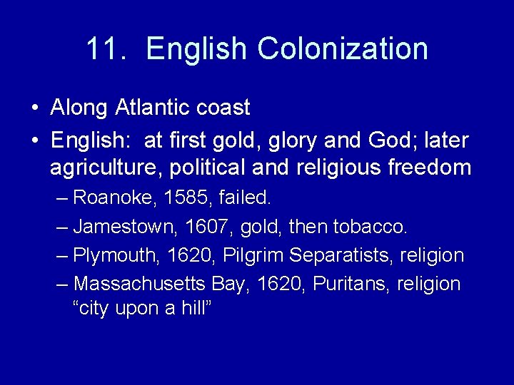 11. English Colonization • Along Atlantic coast • English: at first gold, glory and