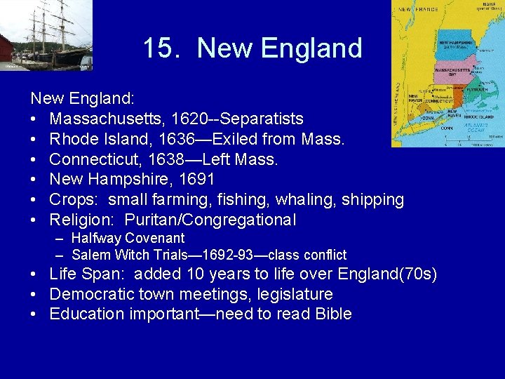 15. New England: • Massachusetts, 1620 --Separatists • Rhode Island, 1636—Exiled from Mass. •