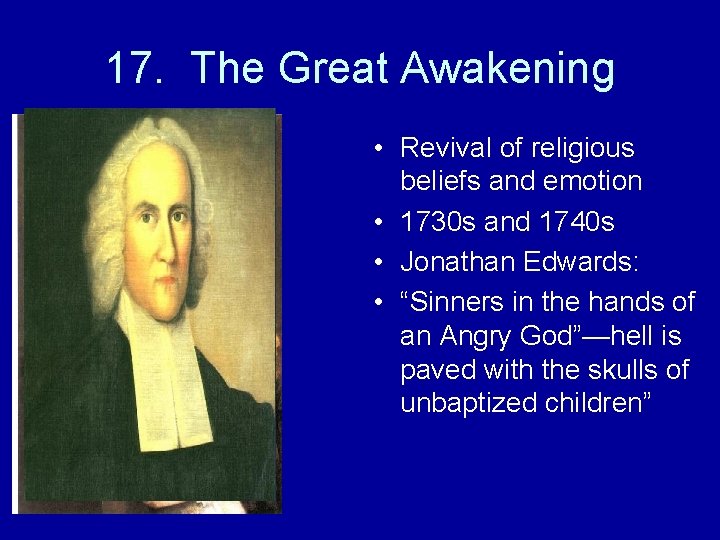 17. The Great Awakening • Revival of religious beliefs and emotion • 1730 s