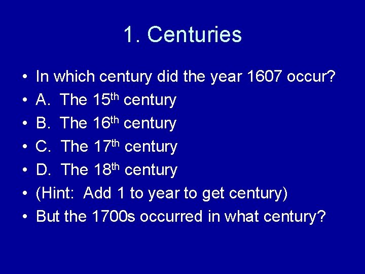 1. Centuries • • In which century did the year 1607 occur? A. The